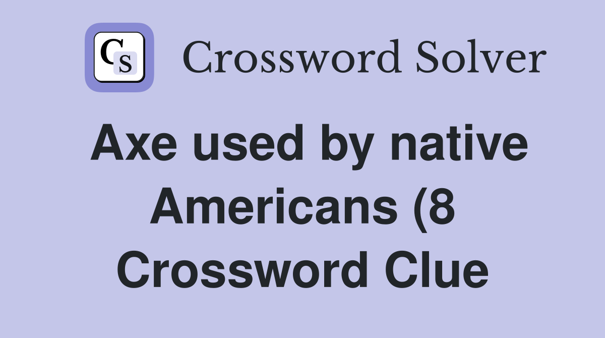Axe used by native Americans (8) Crossword Clue Answers Crossword Axe used by native Americans (8) Crossword Clue Answers Crossword